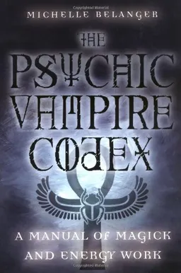 The Psychic Vampire Codex: A Manual of Magick and Energy Work