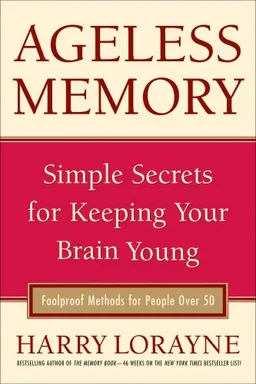 Ageless Memory: Simple Secrets for Keeping Your Brain Young - Foolproof Methods for People Over 50