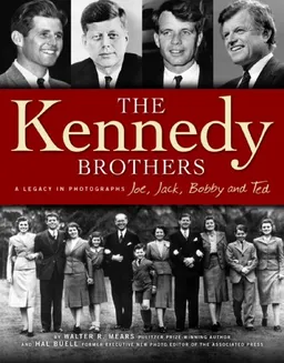 The Kennedy Brothers: Joe, Jack, Bobby and Ted A Legacy in Photographs
