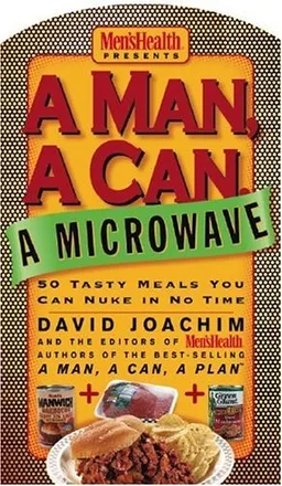 A Man, a Can, a Microwave: 50 Tasty Meals You Can Nuke in No Time (Man, a Can... Series)
