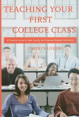 עטיפת הספר Teaching Your First College Class: A Practical Guide for New Faculty and Graduate Student Instructors מאת Carolyn Lieberg