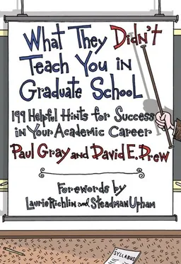 What They Didn't Teach You in Graduate School: 199 Helpful Hints for Success in Your Academic Career
