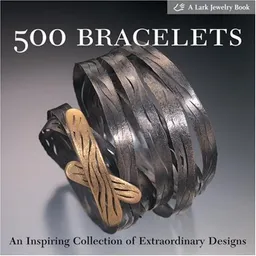 500 Bracelets: An Inspiring Collection of Extraordinary Designs (500 Series)