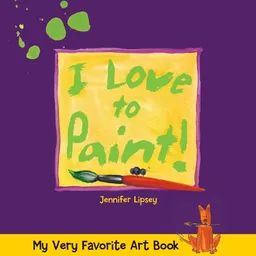 My Very Favorite Art Book: I Love to Paint!