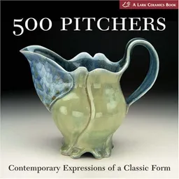 500 Pitchers: Contemporary Expressions of a Classic Form (500 Series)