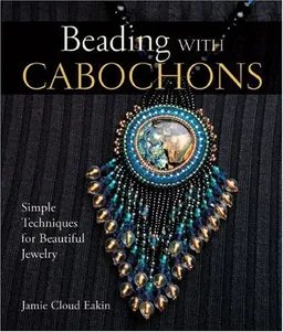 Beading with Cabochons: Simple Techniques for Beautiful Jewelry