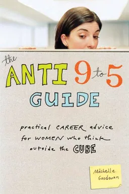 The Anti 9-to-5 Guide: Practical Career Advice for Women Who Think Outside the Cube