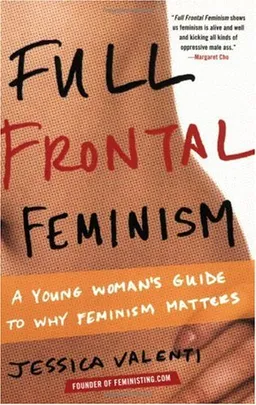 Full Frontal Feminism: A Young Woman's Guide to Why Feminism Matters