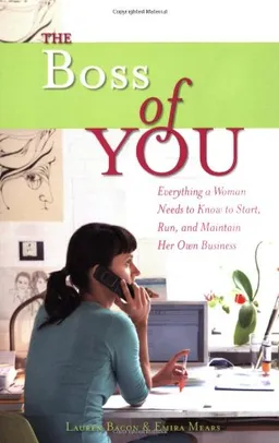 The Boss of You: Everything A Woman Needs to Know to Start, Run, and Maintain Her Own Business