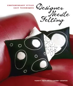 Designer Needle Felting: Contemporary Styles, Easy Techniques