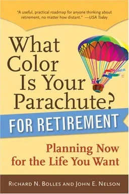 What Color Is Your Parachute? for Retirement: Planning Now for the Life You Want