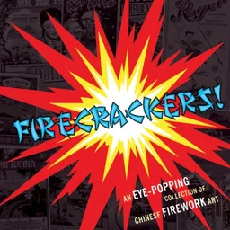 Firecrackers!: An Eye-Popping Collection of Chinese Firework Art