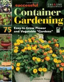 Successful Container Gardening: 75 Easy-to-Grow Flower and Vegetable "Gardens"