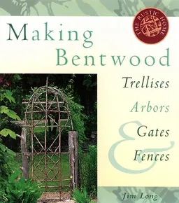 Making Bentwood Trellises, Arbors, Gates & Fences (Rustic Home Series)