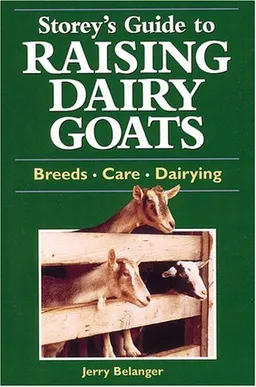 Storey's Guide to Raising Dairy Goats: Breeds, Care, Dairying