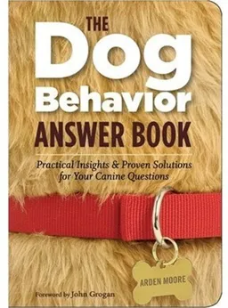 The Dog Behavior Answer Book: Practical Insights & Proven Solutions for Your Canine Questions