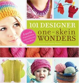 101 Designer One-Skein Wonders: A world of possibilities inspired by just one skein