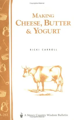 Making Cheese, Butter & Yogurt (Storey Country Wisdom Bulletin, a-283)