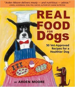 Real Food for Dogs: 50 Vet-Approved Recipes to Please the Canine Gastronome