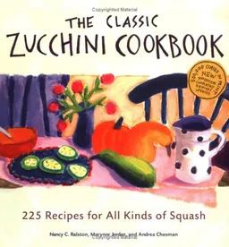 The Classic Zucchini Cookbook: 225 Recipes for All Kinds of Squash