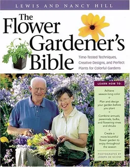The Flower Gardener's Bible: Time-Tested Techniques, Creative Designs, and Perfect Plants for Colorful Gardens