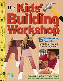 עטיפת הספר The Kids' Building Workshop: 15 Woodworking Projects for Kids and Parents to Build Together מאת Craig Robertson