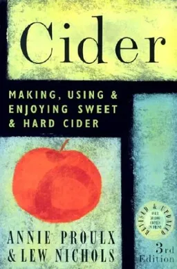 עטיפת הספר Cider: Making, Using & Enjoying Sweet & Hard Cider, Third Edition מאת Annie Proulx
