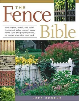The Fence Bible: How to plan, install, and build fences and gates to meet every home style and property need, no matter what size your yard.