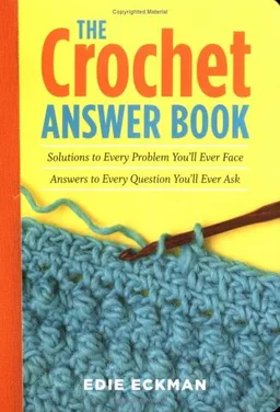 The Crochet Answer Book: Solutions to Every Problem You'll Ever Face; Answers to Every Question You'll Ever Ask (Answer Book (Storey))
