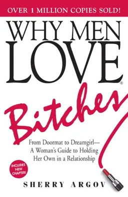 Why Men Love Bitches: From Doormat to Dreamgirl - A Woman's Guide to Holding Her Own in a Relationship