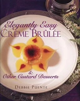 עטיפת הספר Elegantly Easy Creme Brulee : & Other Custard Desserts מאת Debbie Puente
