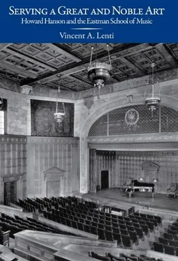 Serving a Great and Noble Art: Howard Hanson and the Eastman School of Music (Meliora Press)