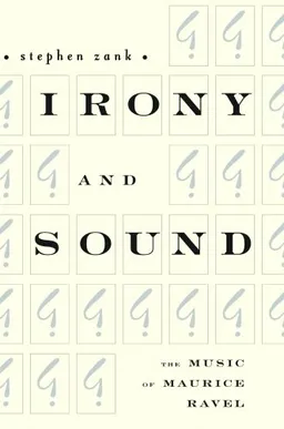 Irony and Sound: The Music of Maurice Ravel (Eastman Studies in Music)