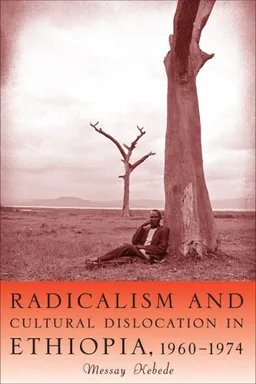 Radicalism and Cultural Dislocation in Ethiopia, 1960-1974 (Rochester Studies in African History and the Diaspora)