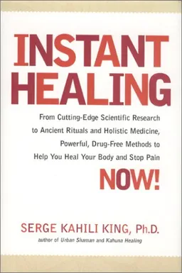 Instant Healing: From Cutting-Edge Scientific Research to Ancient Rituals and Holistic Medicine, Powerful, Drug-Free Methods to Help You Heal Your Body and Stop Pain NOW!