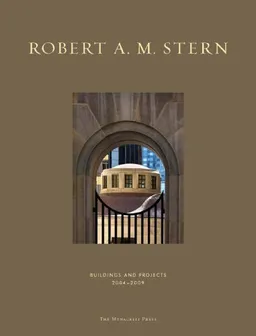 Robert A. M. Stern: Buildings & Projects 2004-2009