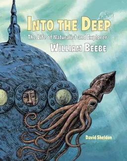 Into the Deep: The Life of Naturalist and Explorer William Beebe
