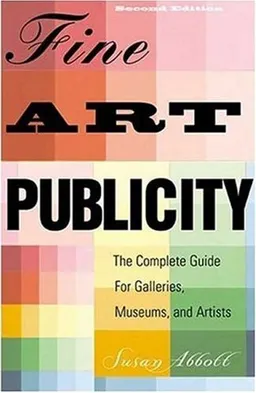 Fine Art Publicity, 2nd Edition: The Complete Guide for  Artists, Galleries, and Museums (Business and Legal Forms)