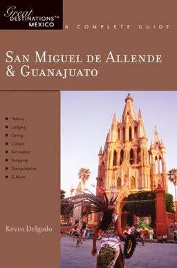 San Miguel de Allende & Guanajuato: Great Destinations Mexico: A Complete Guide