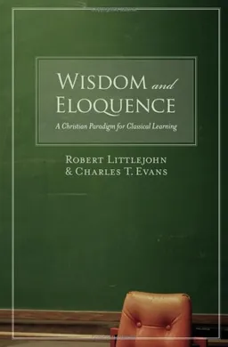 Wisdom and Eloquence: A Christian Paradigm for Classical Learning