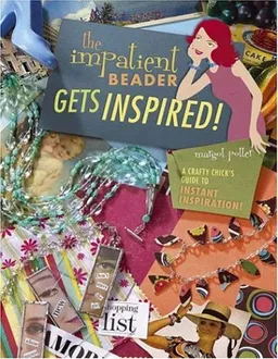 The Impatient Beader Gets Inspired!: A Crafty Chick's Guide to Instant Inspiration