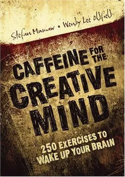 Caffeine for the Creative Mind: 250 Exercises to Wake Up Your Brain