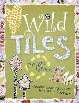 עטיפת הספר Wild Tiles: Creative Mosaic Projects for Your Home מאת Chrissie Mervine-Grace