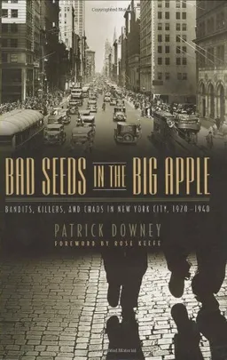Bad Seeds in the Big Apple: Bandits, Killers, and Chaos in New York City, 1920-40