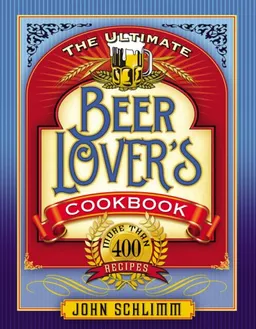 The Ultimate Beer Lovers Cookbook: More Than 400 Recipes That All Use Beer