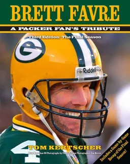 Brett Favre: A Packer Fan's Tribute (Third Edition, The Final Season)