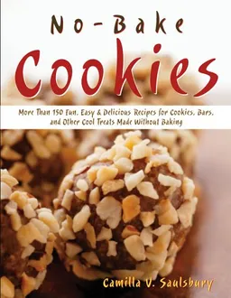 No-bake Cookies: More Than 150 Fun, Easy & Delicious Recipes for Cookies, Bars, And Other Cool Treats Made Without Baking