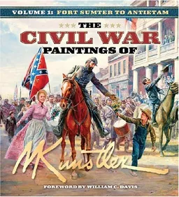 The Civil War Paintings of Mort Kunstler, Vol. 1: Fort Sumter to Antietam
