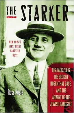 The Starker: Big Jack Zelig, the Becker-Rosenthal Case, and the Advent of the Jewish Gangster