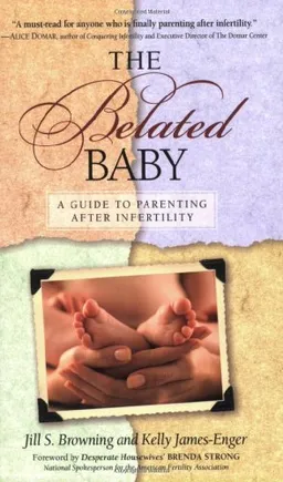 The Belated Baby: A Guide to Parenting After Infertility